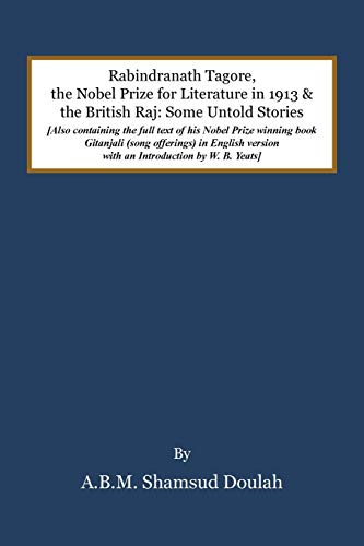Rabindranath Tagore, the Nobel Prize for Literature in 1913, and the British Raj: Some Untold Stories