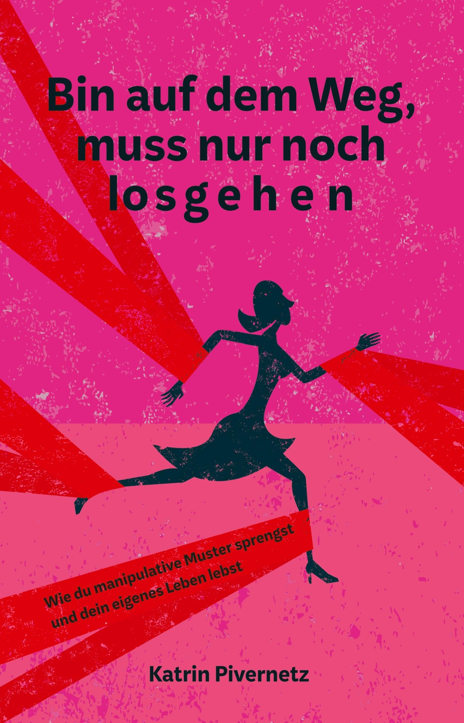 Bin auf dem Weg, muss nur noch losgehen: Wie du manipulative Muster sprengst und dein eigenes Leben lebst