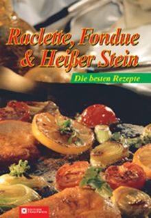 Raclette, Fondue & Heißer Stein: Die besten Rezepte