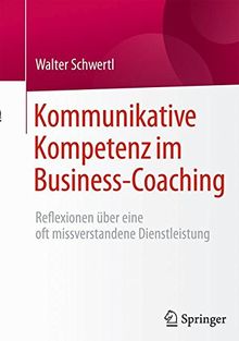 Kommunikative Kompetenz im Business-Coaching: Reflexionen über eine oft missverstandene Dienstleistung