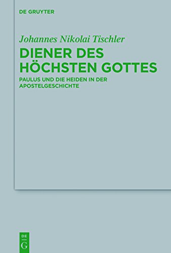 Diener des höchsten Gottes: Paulus und die Heiden in der Apostelgeschichte (Beihefte zur Zeitschrift für die neutestamentliche Wissenschaft, Band 225)