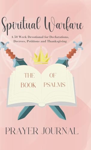 Spiritual Warfare Prayer Journal: A 50 Week Guided Christian Devotional for Declarations, Decrees, Petition and Thanksgiving