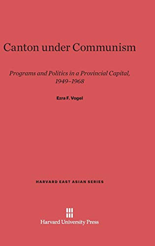 Canton under Communism: Programs and Politics in a Provincial Capital, 1949-1968 (Harvard East Asian, Band 41)