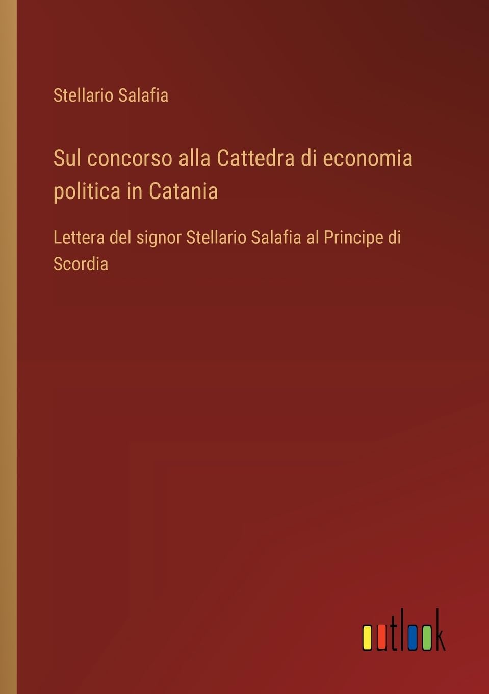 Sul concorso alla Cattedra di economia politica in Catania: Lettera del signor Stellario Salafia al Principe di Scordia