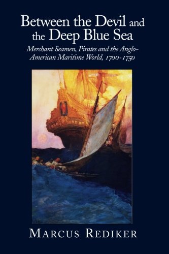Between the Devil and the Deep Blue Sea: Merchant Seamen, Pirates and the Anglo-American Maritime World, 1700-1750