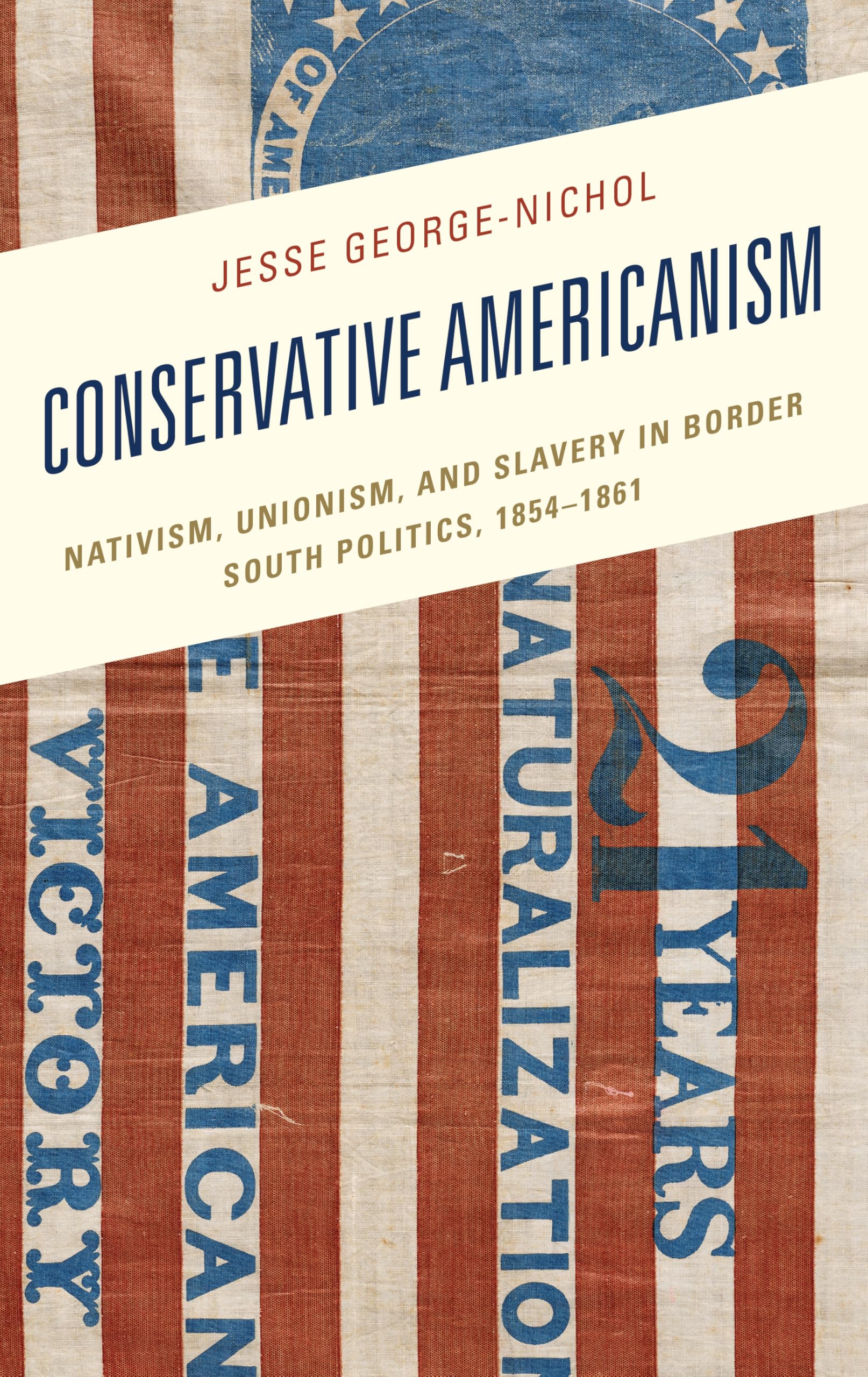 Conservative Americanism: Nativism, Unionism, and Slavery in Border South Politics, 1854–1861 (New Studies in Southern History)