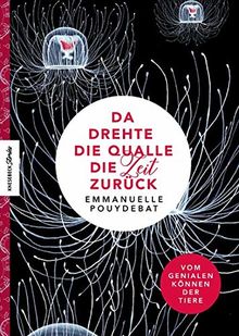 Da drehte die Qualle die Zeit zurück: Vom genialen Können der Tiere