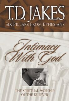 Intimacy With God: The Spiritual Worship of the Believer (Six Pillars from Ephesians, Band 3)