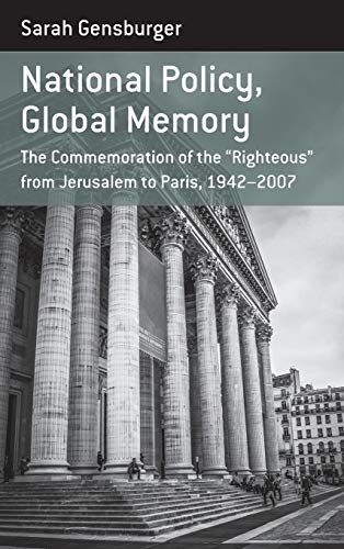 National Policy, Global Memory: The Commemoration of the Righteous from Jerusalem to Paris, 1942-2007 (Berghahn Monographs in French Studies, Band 15)