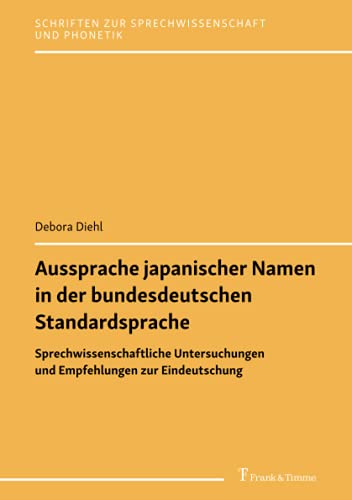 Aussprache japanischer Namen in der bundesdeutschen Standardsprache: Sprechwissenschaftliche Untersuchungen und Empfehlungen zur Eindeutschung (Schriften zur Sprechwissenschaft und Phonetik)