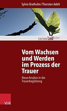 Vom Wachsen und Werden im Prozess der Trauer: Neue Ansätze in der Begleitung von Adelt, Thorsten, Brathuhn, Sylvia | Buch | Zustand sehr gut