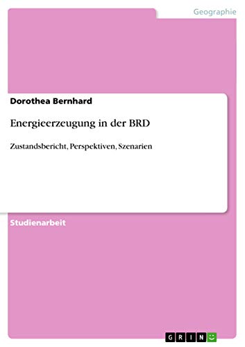 Energieerzeugung in der BRD: Zustandsbericht, Perspektiven, Szenarien