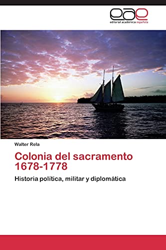 Colonia del sacramento 1678-1778: Historia política, militar y diplomática