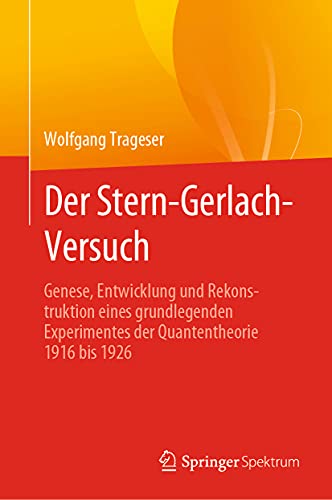 Der Stern-Gerlach-Versuch: Genese, Entwicklung und Rekonstruktion eines grundlegenden Experimentes der Quantentheorie 1916 bis 1926
