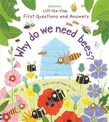 Katie Daynes Why Do We Need Bees? (Lift The Flap First Questions And Answers)