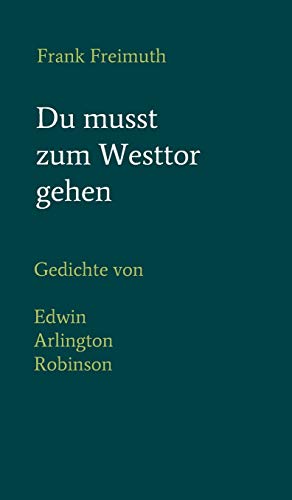 Du musst zum Westtor gehen: Gedichte, englisch - deutsch, von Edwin Arlington Robinson