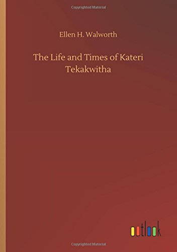 The Life and Times of Kateri Tekakwitha