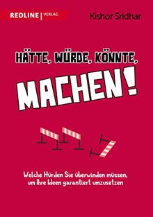 Hätte, würde, könnte, machen!: Welche Hürden Sie überwinden müssen, um Ihre Ideen garantiert umzusetzen