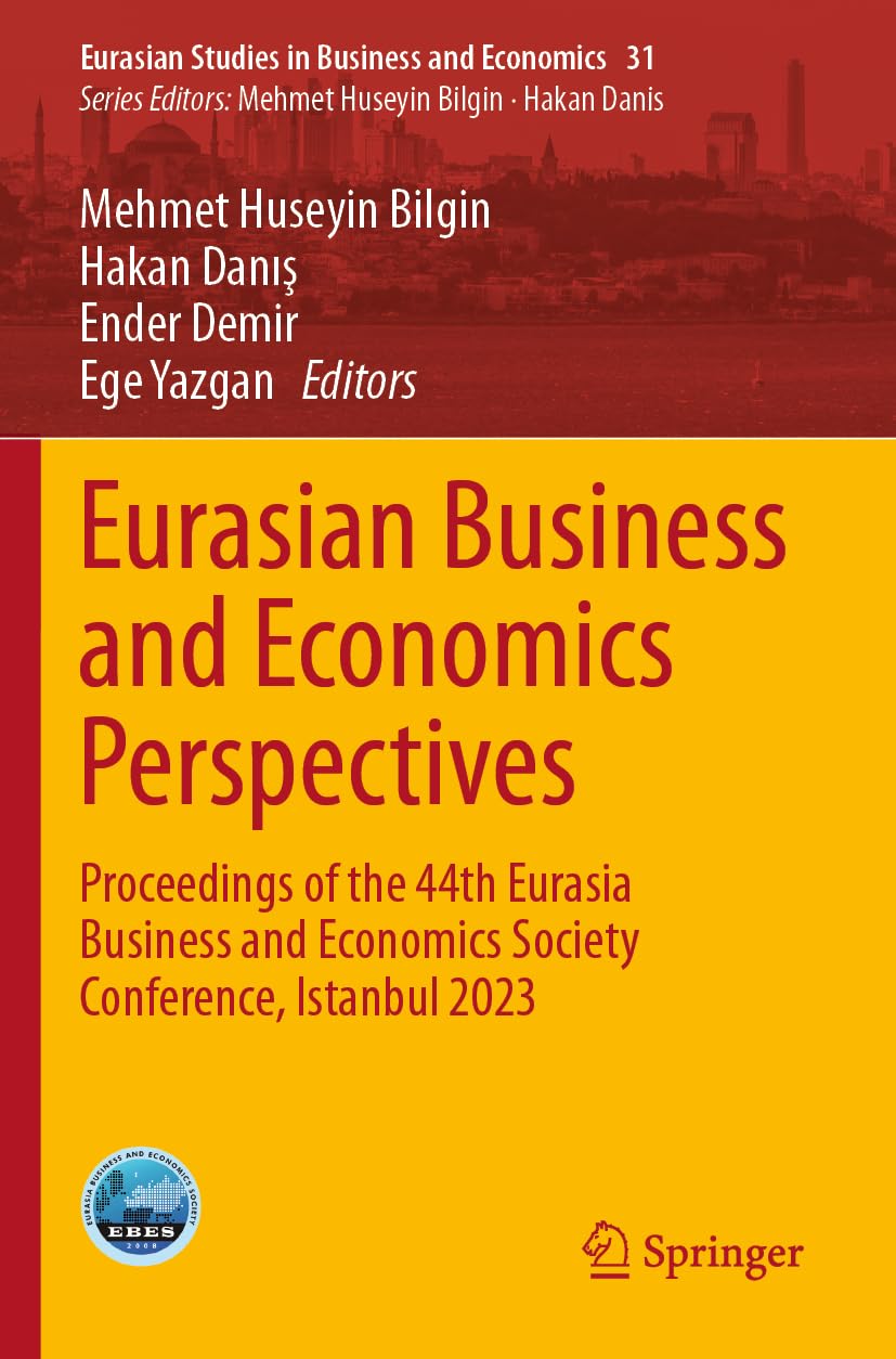 Eurasian Business and Economics Perspectives: Proceedings of the 44th Eurasia Business and Economics Society Conference, Istanbul 2023 (Eurasian Studies in Business and Economics, Band 31)