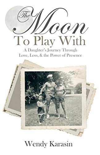 The Moon To Play With: A Daughter's Journey through Love, Loss, and the Power of Presence