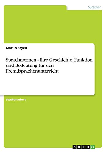 Sprachnormen - ihre Geschichte, Funktion und Bedeutung für den Fremdsprachenunterricht