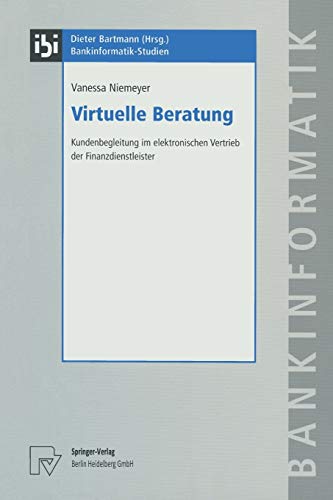 Virtuelle Beratung: Kundenbegleitung im elektronischen Vertrieb der Finanzdienstleister (Bankinformatik-Studien, 11, Band 11)