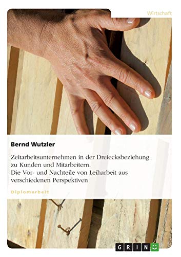 Zeitarbeitsunternehmen in der Dreiecksbeziehung zu Kunden und Mitarbeitern. Die Vor- und Nachteile von Leiharbeit aus verschiedenen Perspektiven