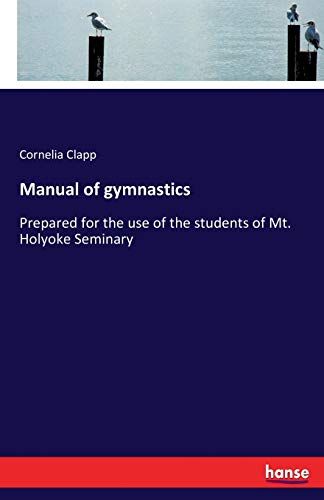 Manual of gymnastics: Prepared for the use of the students of Mt. Holyoke Seminary