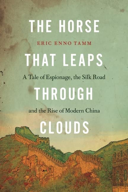 The Horse That Leaps Through Clouds: A Tale of Espionage, the Silk Road, and the Rise of Modern China