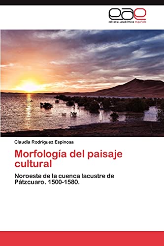 Morfología del paisaje cultural: Noroeste de la cuenca lacustre de Pátzcuaro. 1500-1580.