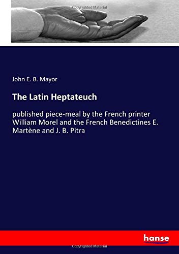 The Latin Heptateuch: published piece-meal by the French printer William Morel and the French Benedictines E. Martène and J. B. Pitra
