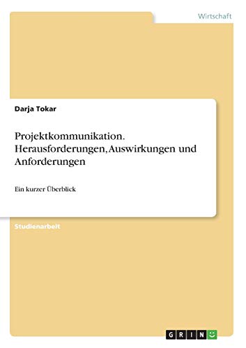 Projektkommunikation. Herausforderungen, Auswirkungen und Anforderungen: Ein kurzer Überblick