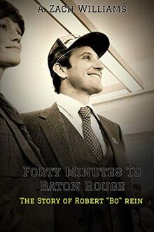 FORTY MINUTES TO BATON ROUGE: The Story of Robert "Bo" Rein