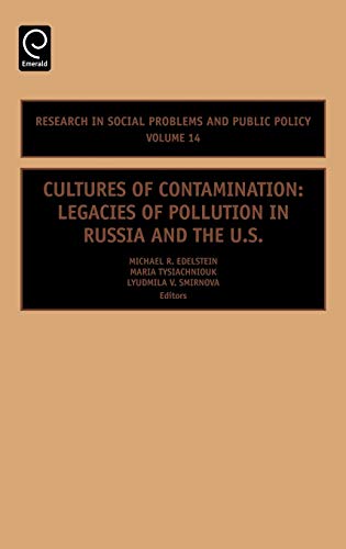 Cultures of Contamination Vol 14: Legacies of Pollution in Russia and the Us (RESEARCH IN SOCIAL PROBLEMS AND PUBLIC POLICY, Band 14)