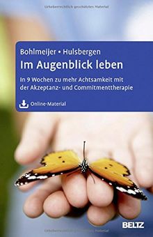 Im Augenblick leben: In 9 Wochen zu mehr Achtsamkeit mit der Akzeptanz- und Commitmenttherapie. Mit Online-Materialien