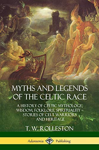 Rolleston, T. W. Myths And Legends Of The Celtic Race, A History Of Celtic Mythology, Wisdom, Folklore, Spirituality - Stories Of Celt Warriors And Heritage