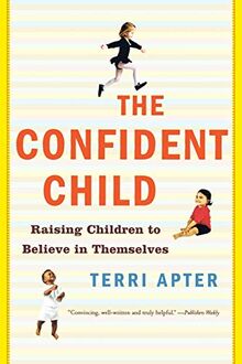 The Confident Child: Raising Children to Believe in Themselves