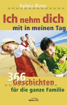 Ich nehm dich mit in meinen Tag: 366 Geschichten für die ganze Familie