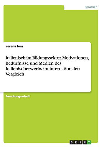 Italienisch im Bildungssektor. Motivationen, Bedürfnisse und Medien des Italienischerwerbs im internationalen Vergleich