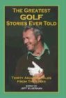 Greatest Golf Stories Ever Told: Thirty Amazing Tales From The Links, First Edition
