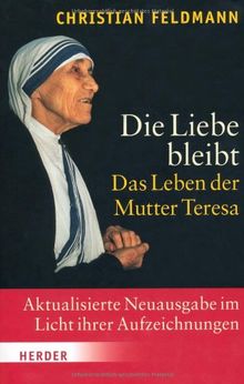 Die Liebe bleibt: Das Leben der Mutter Teresa