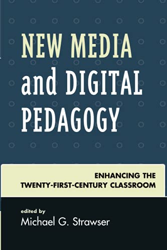 New Media and Digital Pedagogy: Enhancing the Twenty-First-Century Classroom (Studies in New Media)