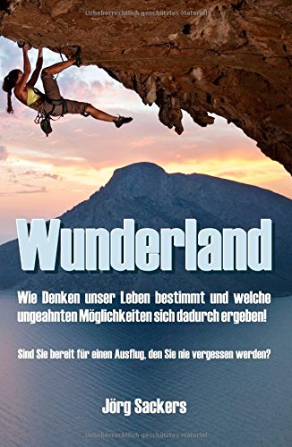 Wunderland: Wie Denken unser Leben bestimmt und welche ungeahnten Möglichkeiten sich dadurch ergeben!