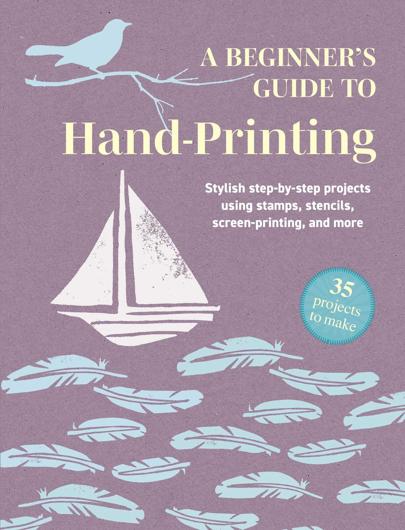 A Beginner's Guide to Hand-Printing: 35 projects to make - Neuware