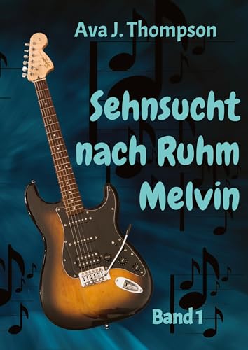 Sehnsucht nach Ruhm - Melvin: 1. Band der Familiensaga um die Geschwister Melvin und Jackie Caine