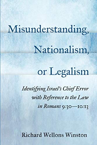 Misunderstanding, Nationalism, or Legalism: Identifying Israel's Chief Error with Reference to the Law in Romans 9:30--10:13