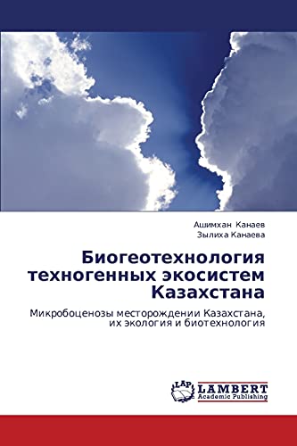 Biogeotekhnologiya tekhnogennykh ekosistem Kazakhstana: Mikrobotsenozy mestorozhdenii Kazakhstana, ikh ekologiya i biotekhnologiya: Mikrobocenozy mestorozhdenii Kazahstana, ih äkologiq i biotehnologiq