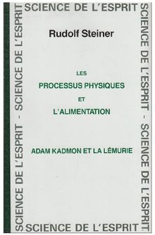 Les processus physiques et l'alimentation : dix conférences tenues à Dornach aux ouvriers du Goetheanum du 2 août au 30 septembre 1922. Adam Kadmon et la Lémurie