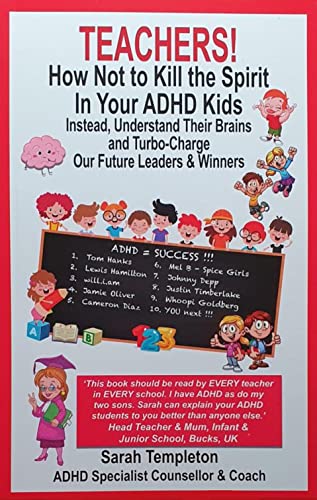 Teachers! How Not to Kill the Spirit in Your ADHD Kids: Instead, Understand their Brains and Turbo-Charge our Future Leaders & Winners