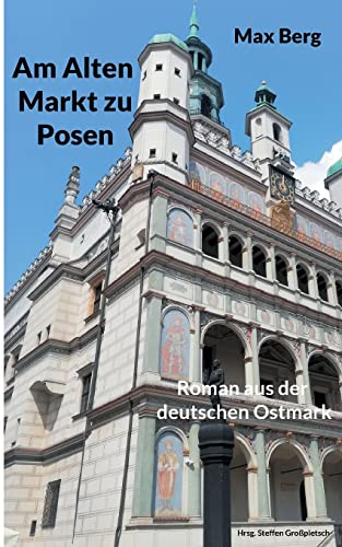 Am Alten Markt zu Posen: Roman aus der deutschen Ostmark